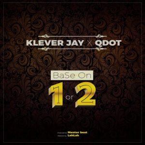 Klever Jay ft. QDot – Base On 1 or 2