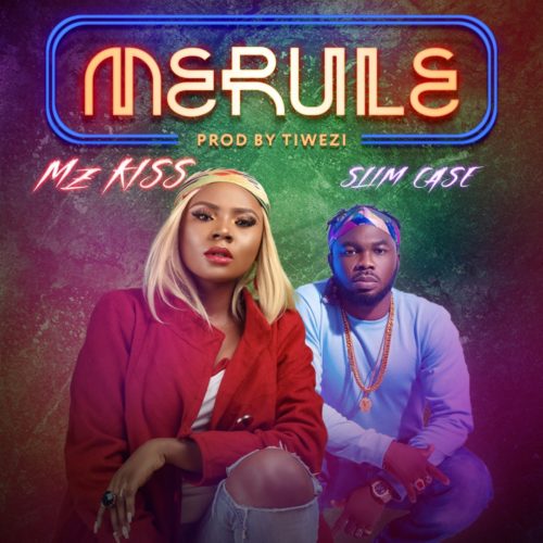 Mz Kiss Ft Slim Case – Merule (Prod By Tiwezi)
