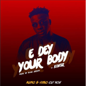 AUDIO & VIDEO Koker – E Dey Your Body 