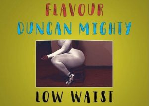 Masterkraft Ft. Flavour & Duncan Mighty – Low Waist