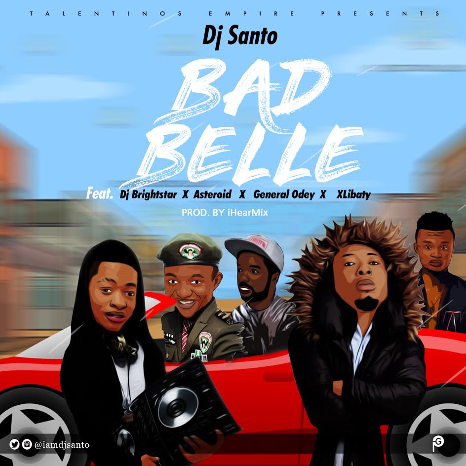 DJ Santo - Bad Belle Ft. DJ Brightstar x Asteroid x General Odey x X-Libaty