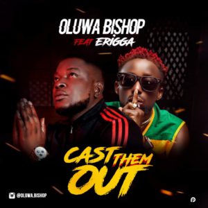 Oluwa Bishop Ft Erigga - Cast Dem Out
