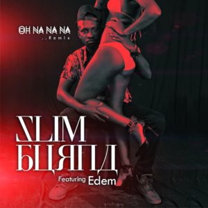 Slim Burna - Oh Na Na Na Remix Ft. Edem
