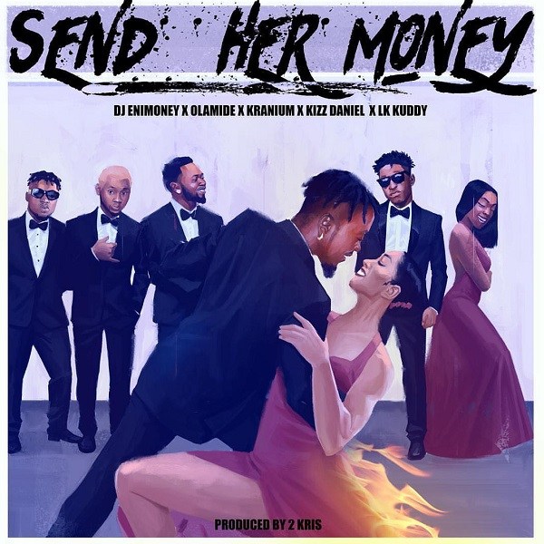 DJ Enimoney – Send Her Money ft. LK Kuddy, Kizz Daniel, Olamide & Kranium