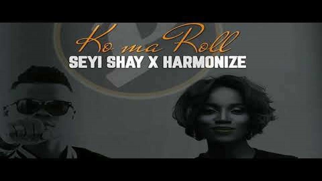 Seyi Shay & Harmonize â Ko Ma Roll