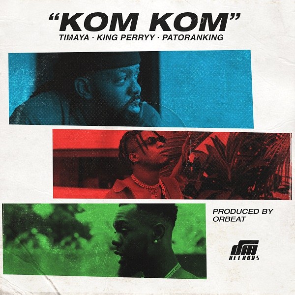 Timaya – Kom Kom ft. Patoranking & King Perryy