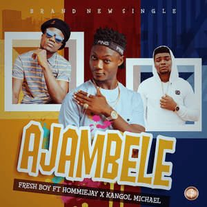 Fresh boy Ft. Hommiejay & Kangol Michael – Ajambele