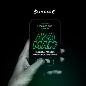 Slimcase – Azaman Ft. 2Baba, Peruzzi, DJ Neptune, Larry Gaaga