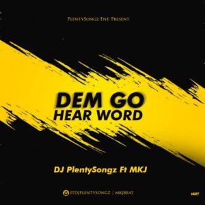 DJ PlentySongz Ft. MKJ - Dem Go Hear Word