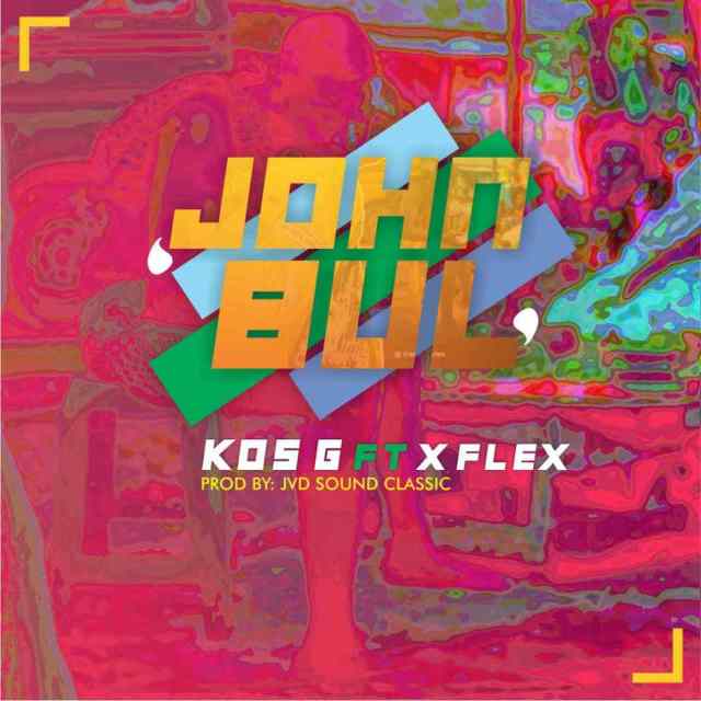 KOS G Ft. X Flex – Johnbul