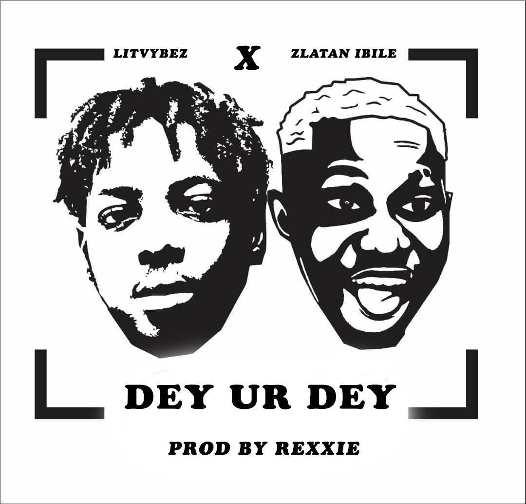 LitVybez x Zlatan Ibile - Dey Ur Dey (Prod. By Rexxie)