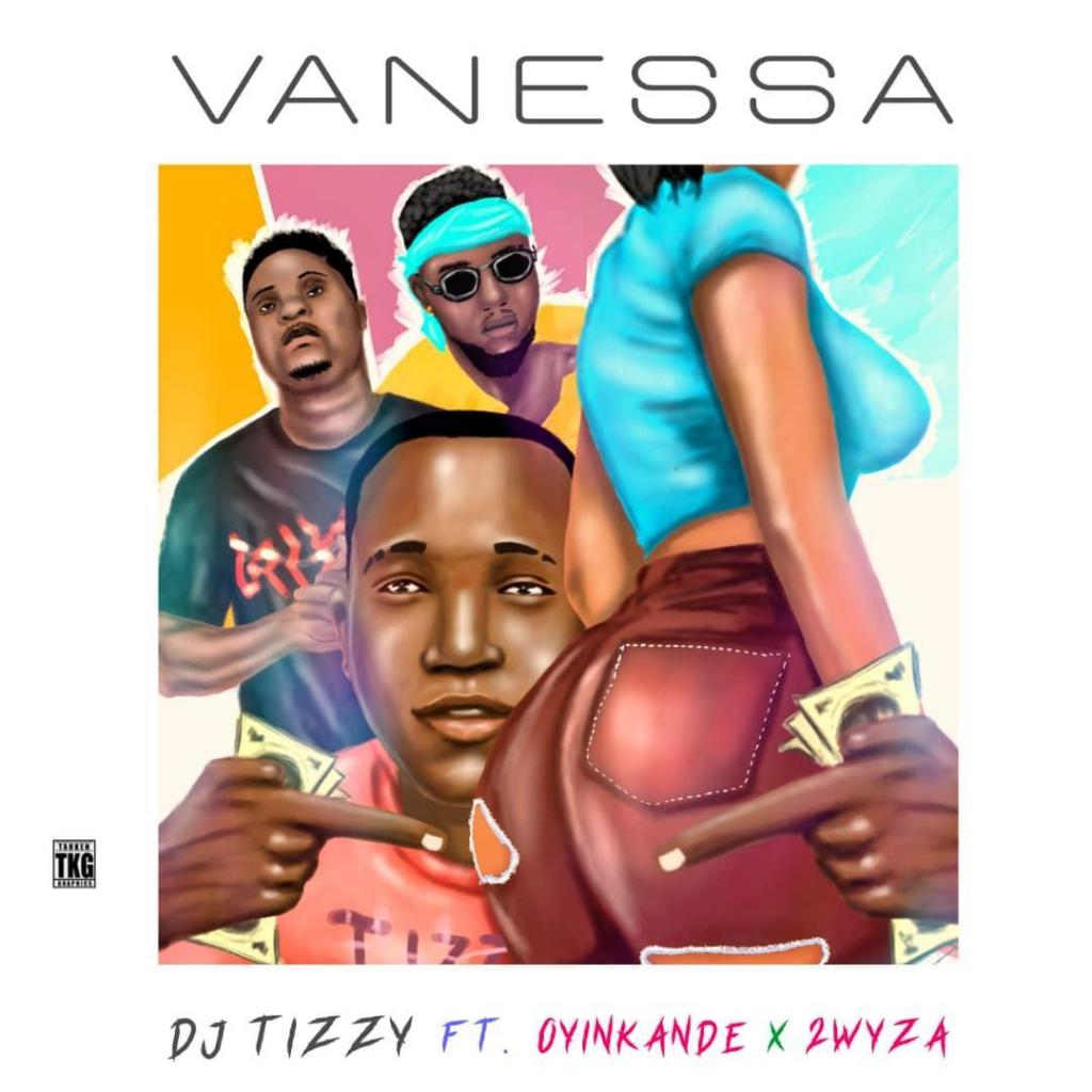 Dj Tizzy ft Oyinkanade & Tuwyza - Vanessa