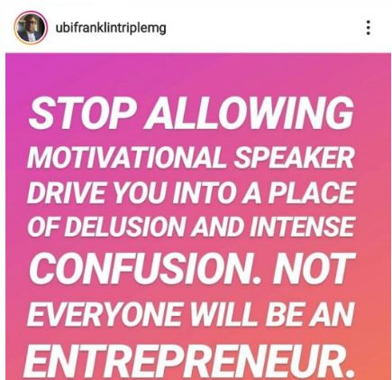 Stop allowing motivational speakers drive you to a place of delusion and intense confusion - Ubi Franklin