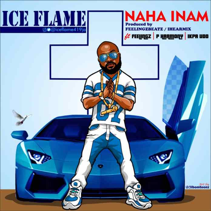 Ice Flames - Naha Inam Ft. Feelingz x P Harmony x Ikpa Udo