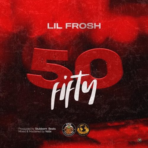 Lil Frosh – 50 Fifty (Prod. Stubborn Beats)