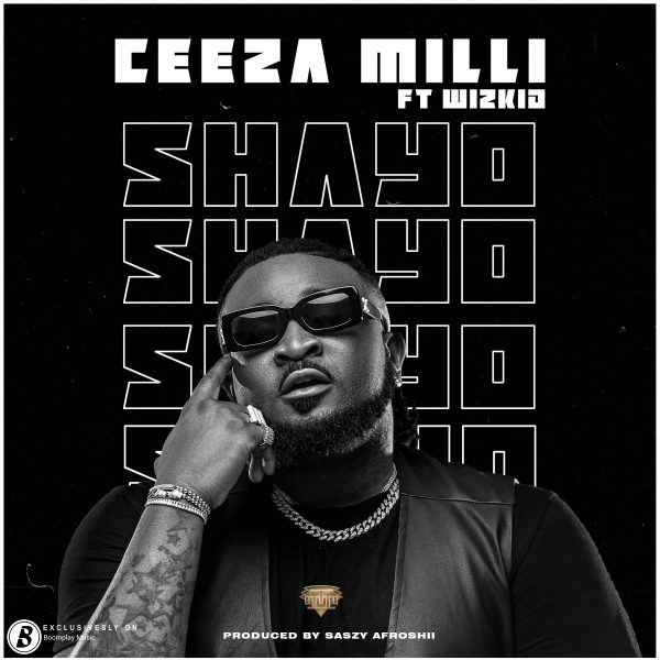 Ceeza Milli ft Wizkid - Shayo