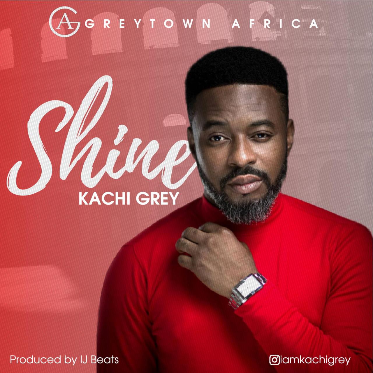 Kachi Grey - Shine (Produced by IJ Beats)