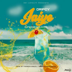 Dripcy – Jaiye (Life Worth Living)