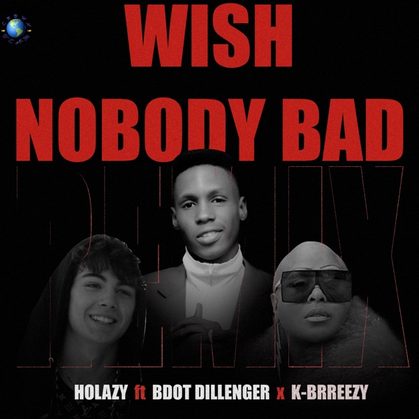 Holazy – Wish Nobody Bad [Remix] ft BDot Dillenger x K-Brreezy