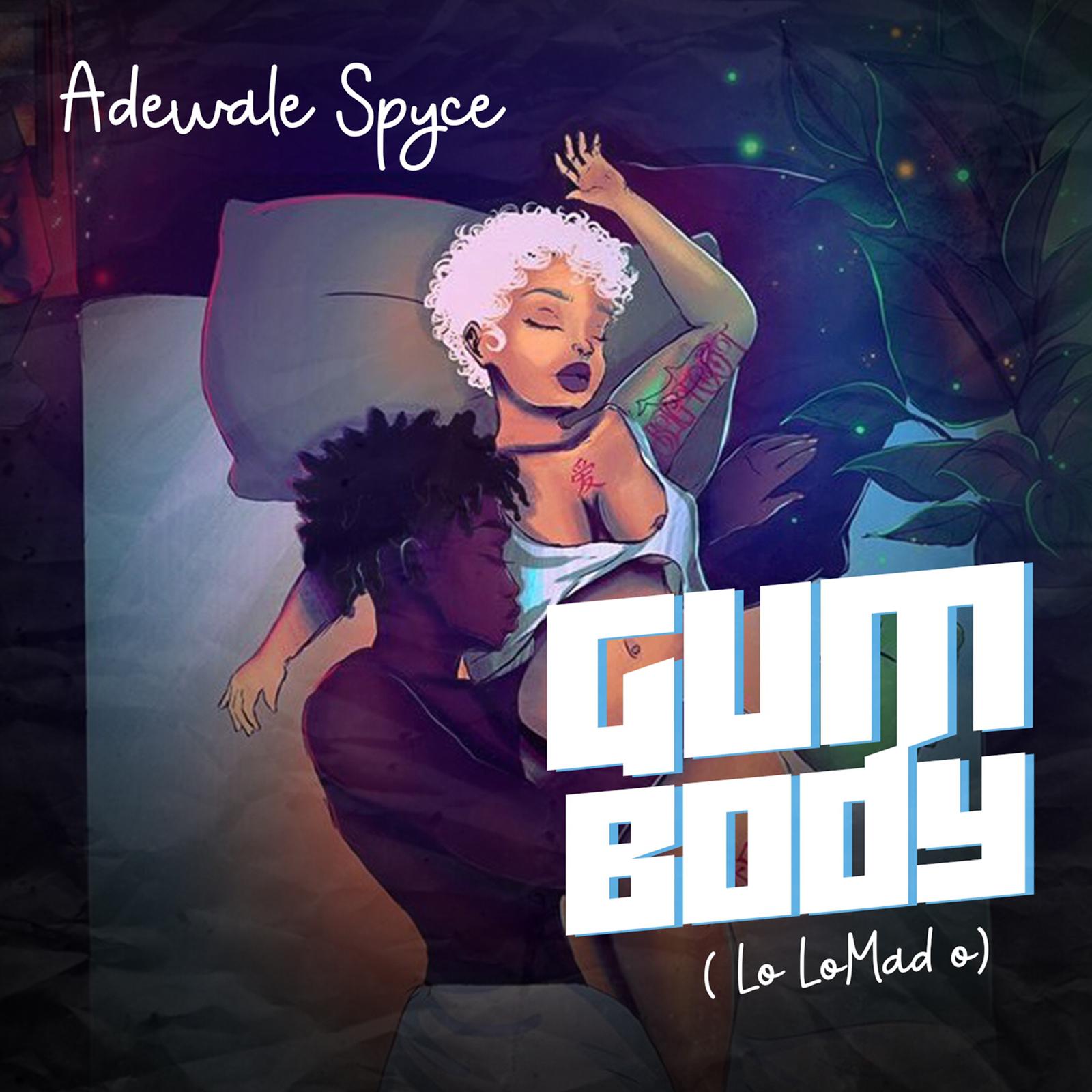 Adewale Spyce – Gum Body [Lo Lo Mad O] (Prod. by Lagosigboboy)