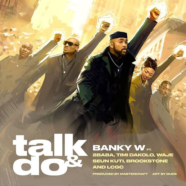 Banky W – Talk and Do ft. 2Baba, Timi Dakolo, Waje, Seun Kuti, Brookstone, LCGC