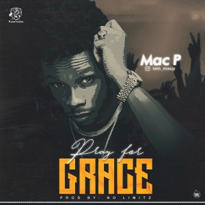 Mac P – Pray For Grace (Prod. No Limitz)