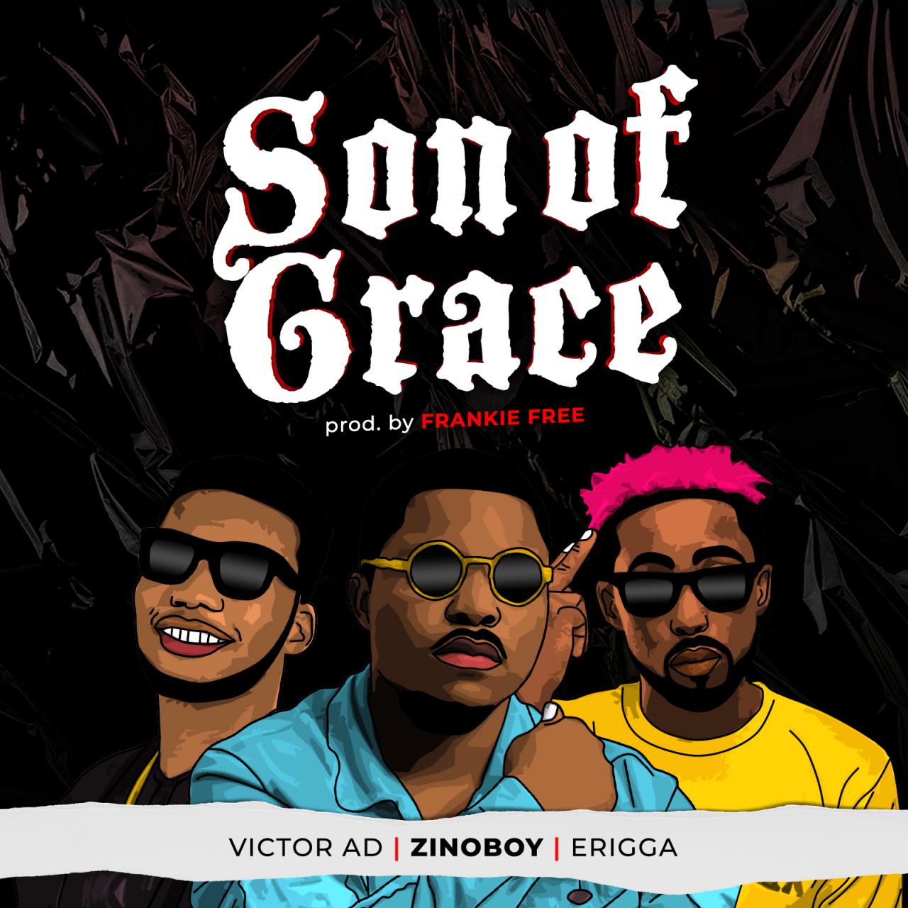 Zinoboy Ft. Erigga & Victor AD - Son Of Grace