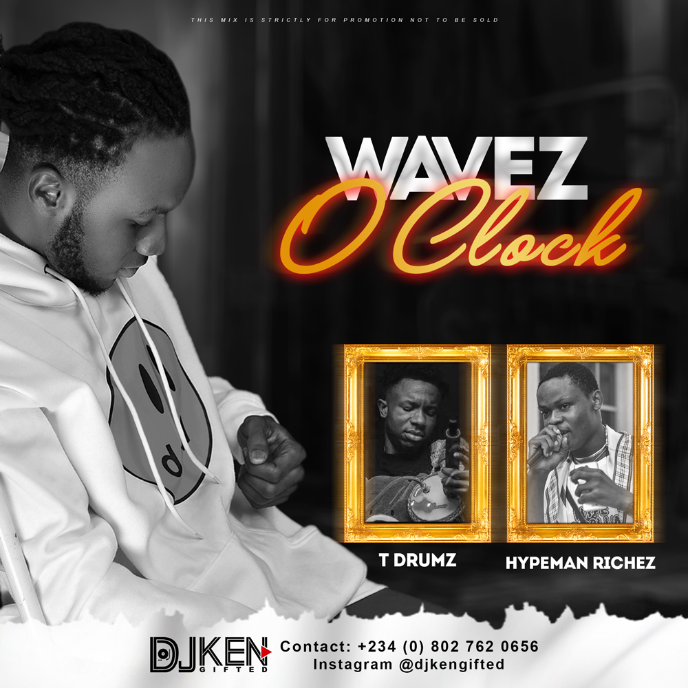 DJ Ken Gifted - Wavez O'CLock (Mix) Ft. Hypeman Richez & T Drumz