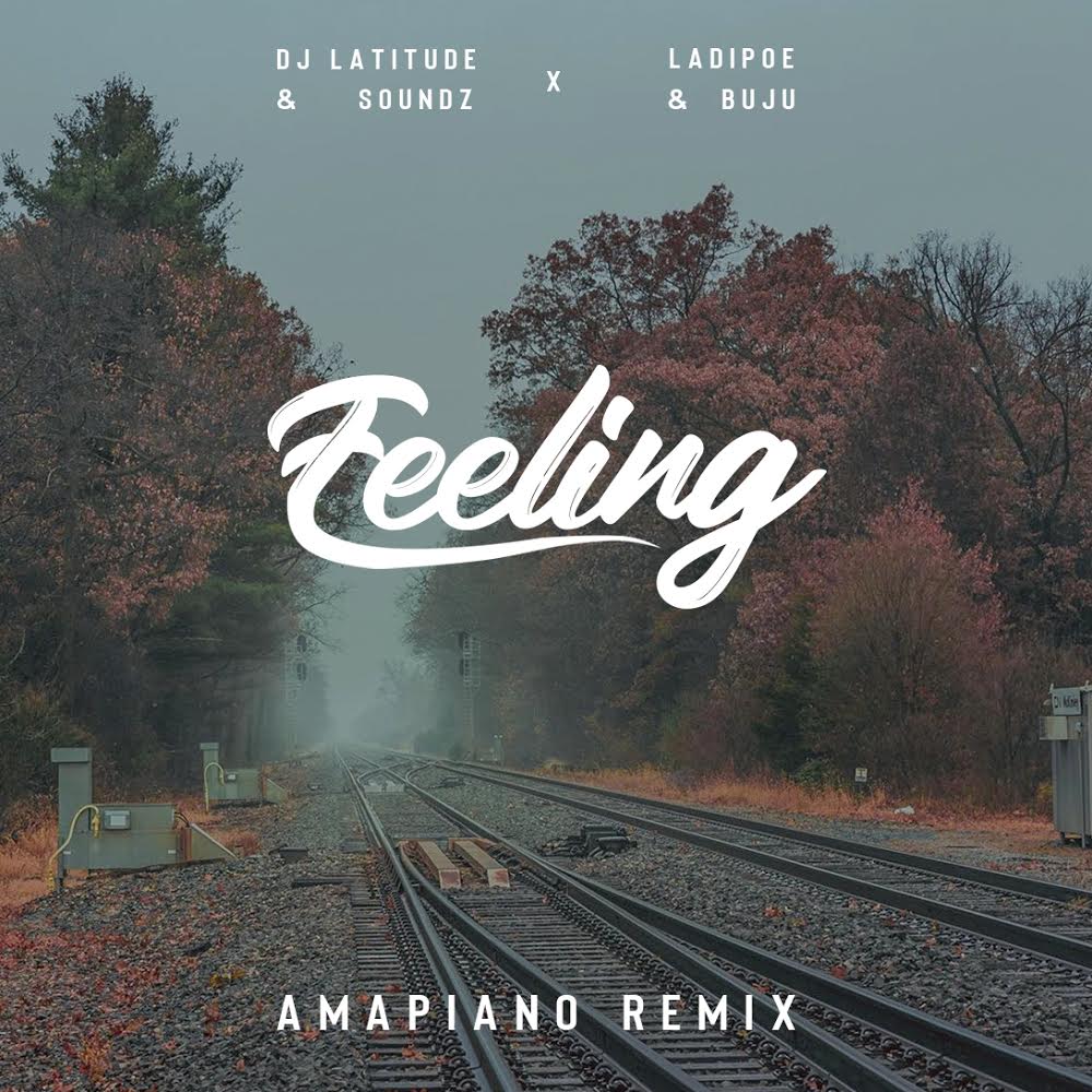 DJ Latitude & Soundz x Ladipoe & Buju - Feeling (Amapiano Remix)