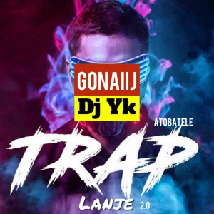 Gonaiij X DJ YK Ft. Atobatele – Trap Lanje Beat