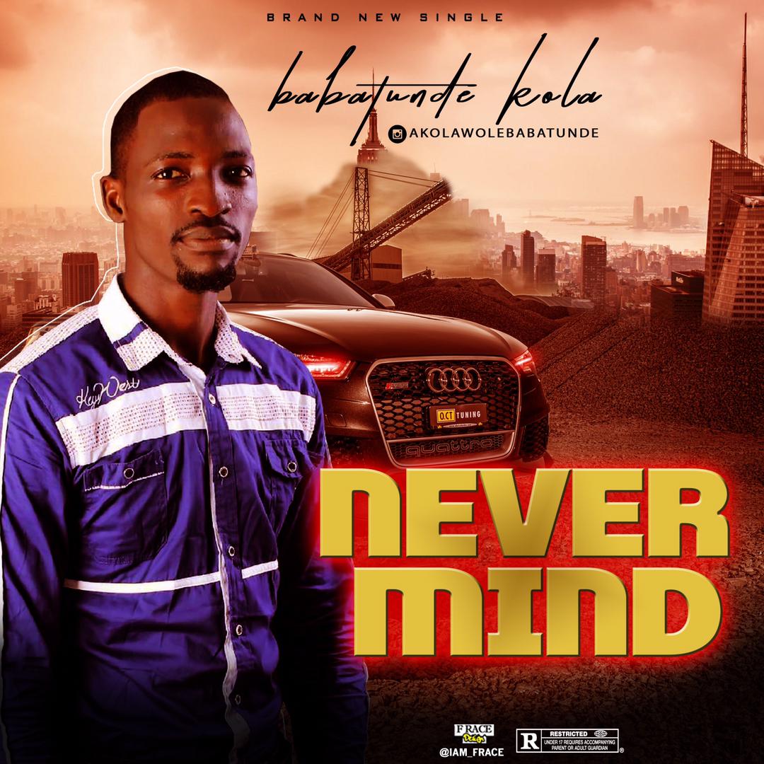 Babatunde Kola - Never Mind (Prod. By Deosbeatz)