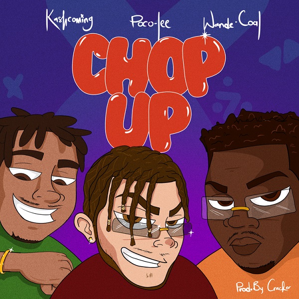Poco Lee – Chop Up ft. Kashcoming, Wande Coal