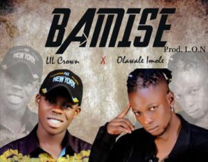 Lil Crown Ft Olawale Imole - Bamise