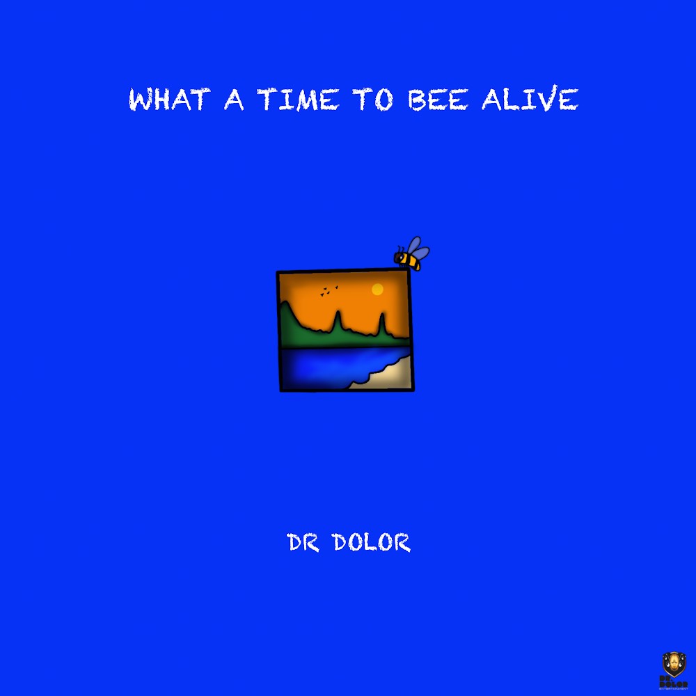 ALBUM: Dr Dolor - What A Time To Bee Alive